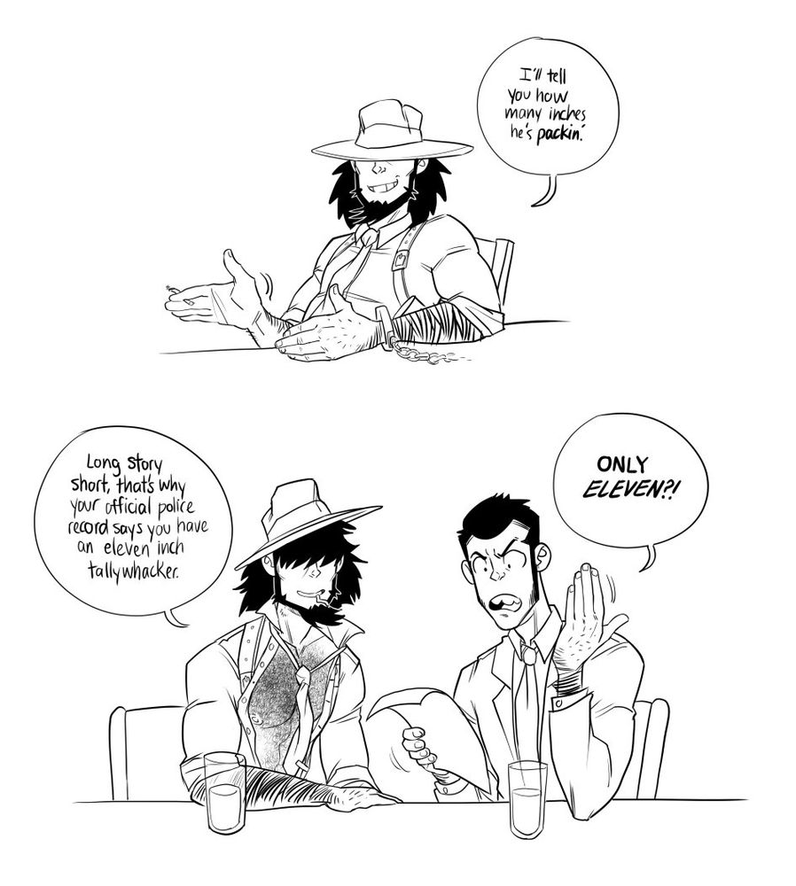 Jigen promises to tell Zenigata how well endowed Lupin is, using his hands to show an approximate size. In the final panel, Jigen is sitting with his hat askew and his shirt open, having gotten his steamy kiss, and is sitting with Lupin at a bar. Jigen says that long story short, that's why Lupin's official police record says he has an eleven inch tallywhacker, to which Lupin is extremely offended that it's ONLY eleven.