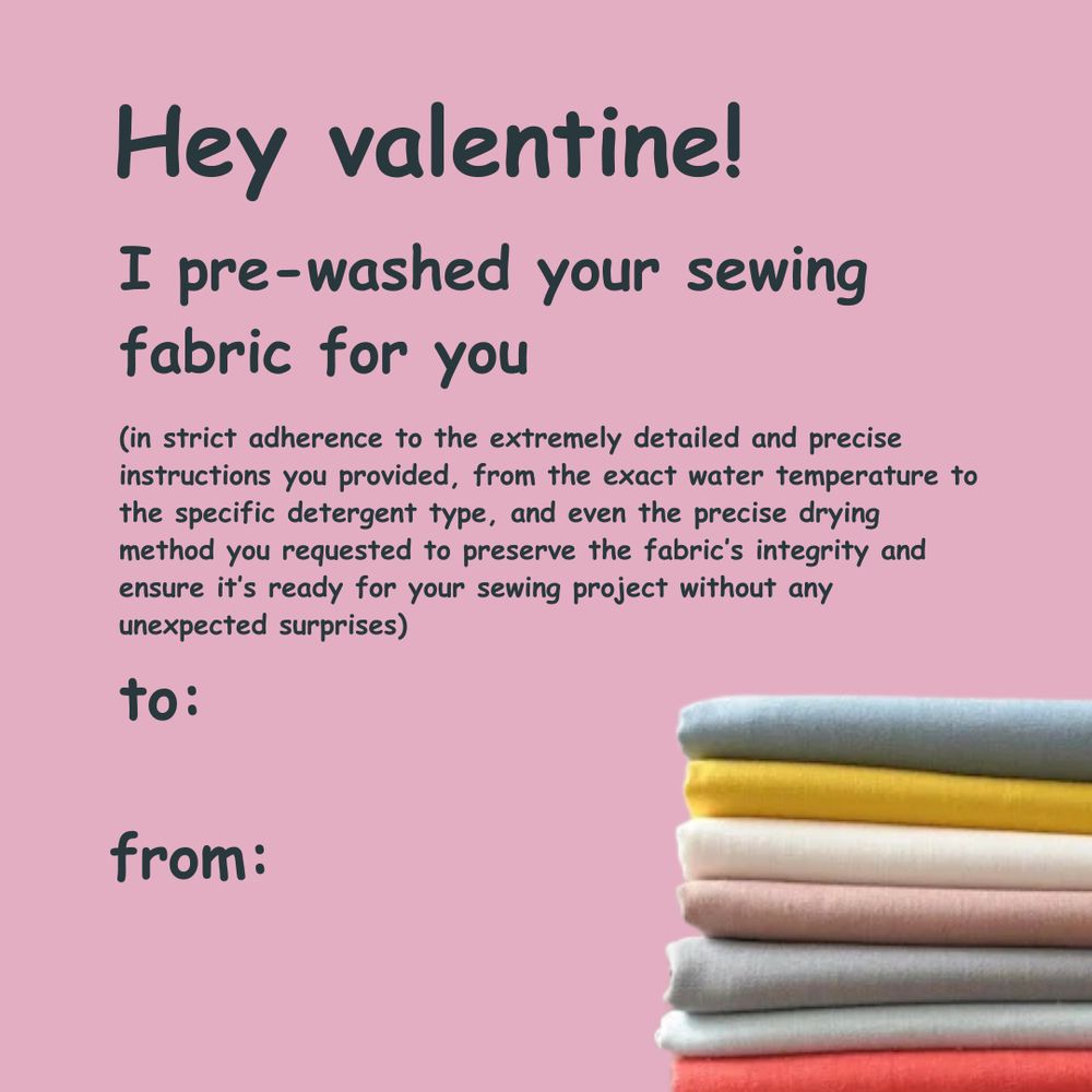 Digital pink valentine that says: Hey valentine! I pre-washed your sewing fabric for you (followed with a very detailed explanation of how they adhered to the lengthy details provided)