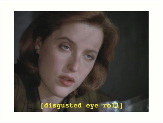 A photo of Dana Scully from the X Files mid eye-roll with the text: [disgusted eye roll]