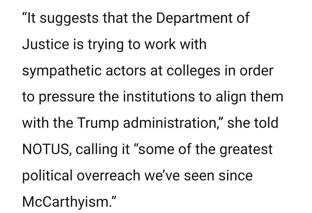 Screenshot of the article which reads: “It suggests that the Department of Justice is trying to work with sympathetic actors at colleges in order to pressure the institutions to align them with the Trump administration,” she told NOTUS, calling it “some of the greatest political overreach we’ve seen since McCarthyism.”