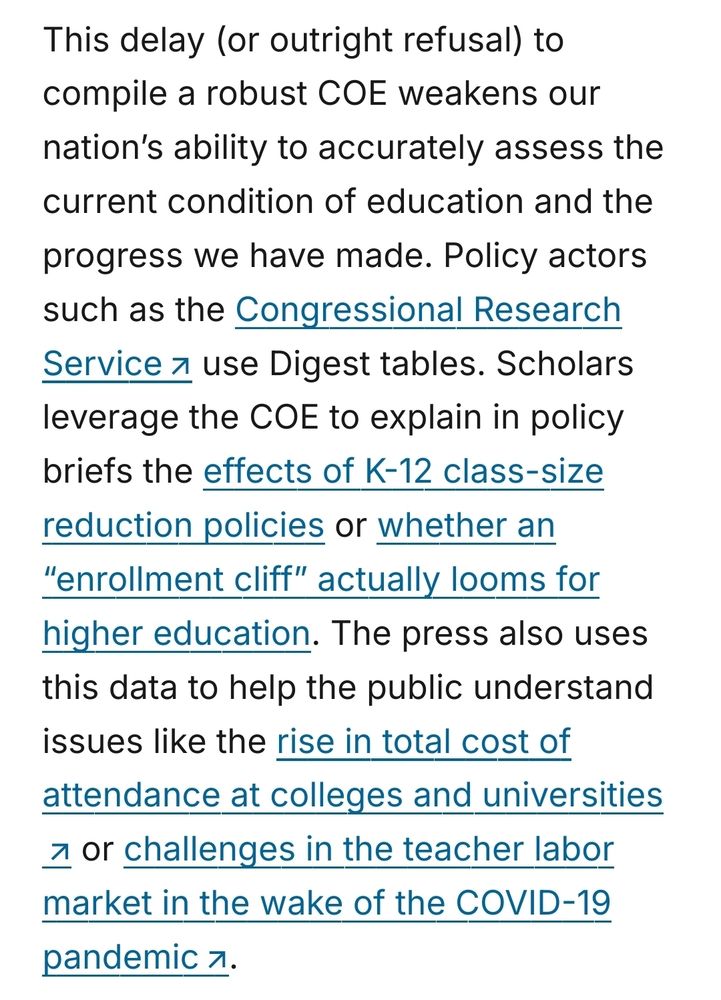Screenshot of policy brief that reads: This delay (or outright refusal) to compile a robust COE weakens our nation’s ability to accurately assess the current condition of education and the progress we have made. Policy actors such as the Congressional Research Service use Digest tables. Scholars leverage the COE to explain in policy briefs the effects of K-12 class-size reduction policies or whether an “enrollment cliff” actually looms for higher education. The press also uses this data to help the public understand issues like the rise in total cost of attendance at colleges and universities or challenges in the teacher labor market in the wake of the COVID-19 pandemic.