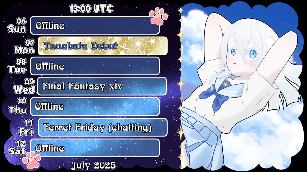 July 2025 streaming schedule, starting at 13:00 UTC.  Sunday July 6th: Offline.  Monday July 7th: Tanabata Debut.  Tuesday July 8th: Offline.  Wednesday July 9th: Final Fantasy 14.  Thursday July 10th: Offline.  Friday July 11th: Ferret Friday (chatting).  Saturday July 12th: Offline.