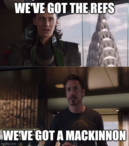 Loki: we've got the refs
Tony Stark: we've got a MacKinnon
#goavsgo