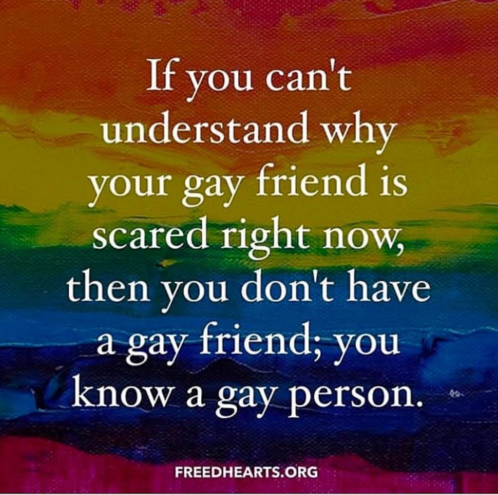 Against a darkened rainbow background the words: If you can't
understand why your gay friend is scared right now, then you don't have a gay friend; you know a gay person.

freedhearts.org