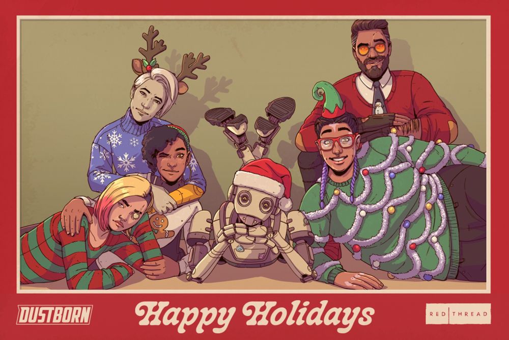 The crew from Dustborn are sitting on the floor against a nondescript wall, facing the "camera". They're all wearing festive holiday clothing. Underneath the picture it says "Happy Holidays", along with the Dustborn logo and the Red Thread Games logo.
