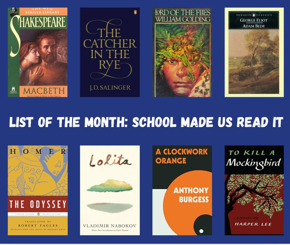A poster with the covers of eight books, and the words "List of the Month: School Made Us Read It." Title include: Macbeth / The Catcher in the Rye / Lord of the Flies / Adam Bede / The Odyssey / Lolita / A Clockwork Orange / To Kill a Mockingbird.