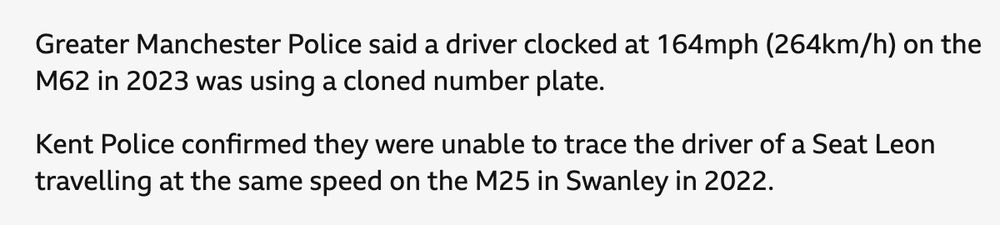 Greater Manchester Police said a driver clocked at 164mph (264km/h) on the M62 in 2023 was using a cloned number plate.

Kent Police confirmed they were unable to trace the driver of a Seat Leon travelling at the same speed on the M25 in Swanley in 2022.

