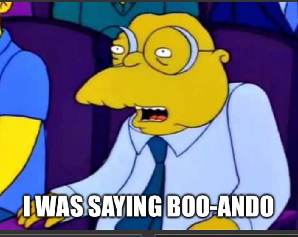 Moleman from the Simpsons: "I was saying Boo-ando