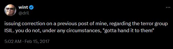 dril tweet: issuing correction on a previous post of mine, regarding the terror group ISIL. you do not, under any circumstances, "gotta hand it to them"