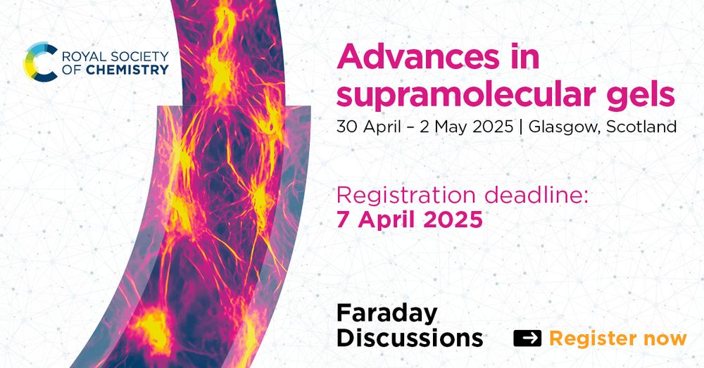 Advances in Supramolecular Gels Faraday Discussion, 30 April - 2 May 2025, Glasgow. Registration deadline 7 April 2025