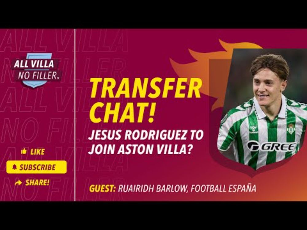 TRANSFER NEWS! Aston Villa Want Betis Star Jesus Rodriguez? Guest: Ruairidh Barlow, Football España