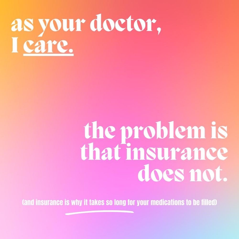 As your doctor, I CARE. The problem is that insurance does not. (And insurance is why it takes so long for your medications to be filled.)