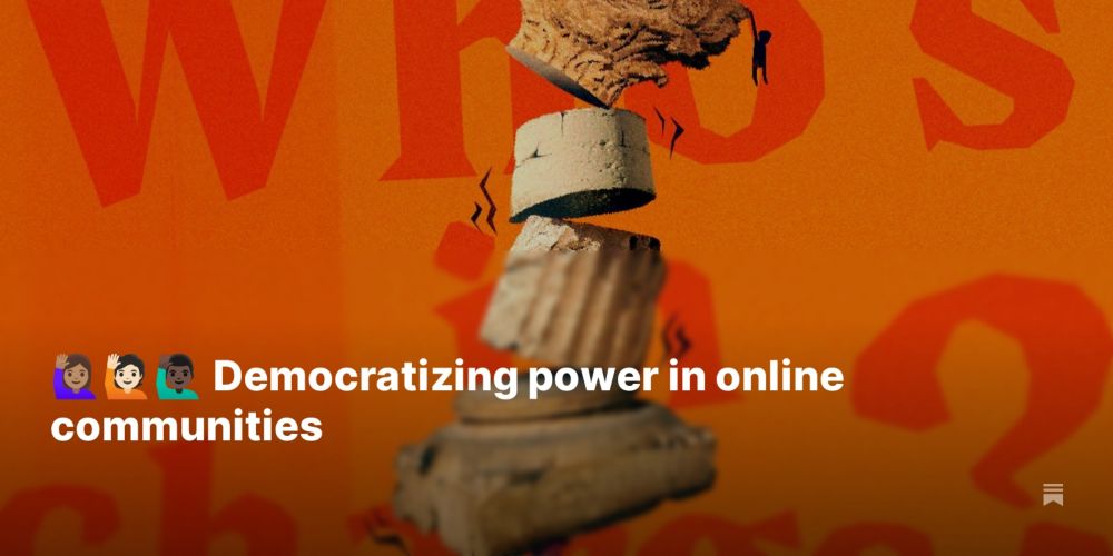 🙋🏽‍♀️🙋🏻🙋🏿‍♂️ Democratizing power in online communities