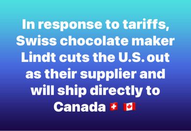 In response to tariffs, Swiss chocolate maker Lindt cuts the U.S. out as their supplier and will ship directly to Canada. 