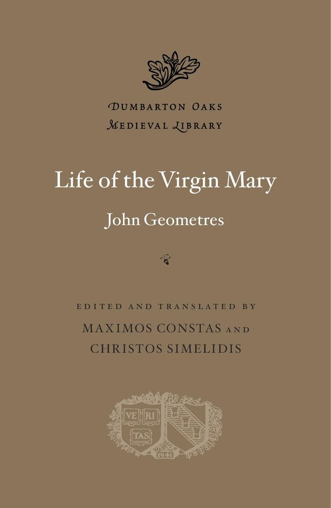 Tan Dumbarton Oaks Medieval Library book cover with following text: "Life of the Virgin Mary; John Geometres"; in black: "Edited and Translated by Maximos Constas and Christos Simelidis."