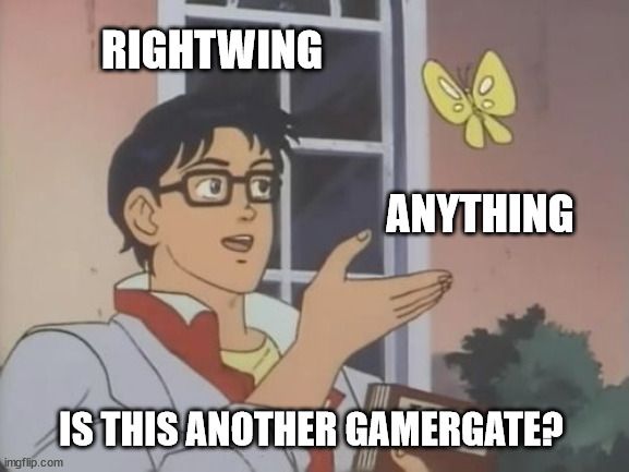 Das Meme-Format "Ist this another xy?" mit einem Anime-Mann und einem Schmetterling. Im Original hält der Mann den Schmetterling für eine Taube. Hier steht über dem Mann "Rightwing", seine Vermutung ist "Ist this another Gamergate?". Der Schmetterling ist mit "Anything" beschriftet.
Das für das Bild genutzte Original stammt von Nagoya TV/All-Nippon News Network aus 1991.