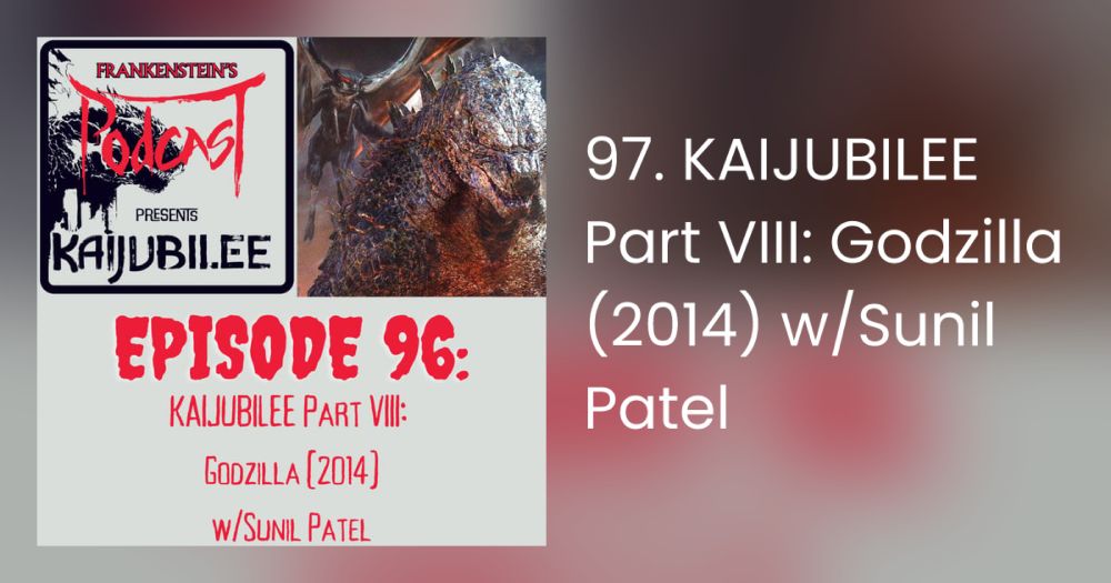 97. KAIJUBILEE Part VIII: Godzilla (2014) w/Sunil Patel