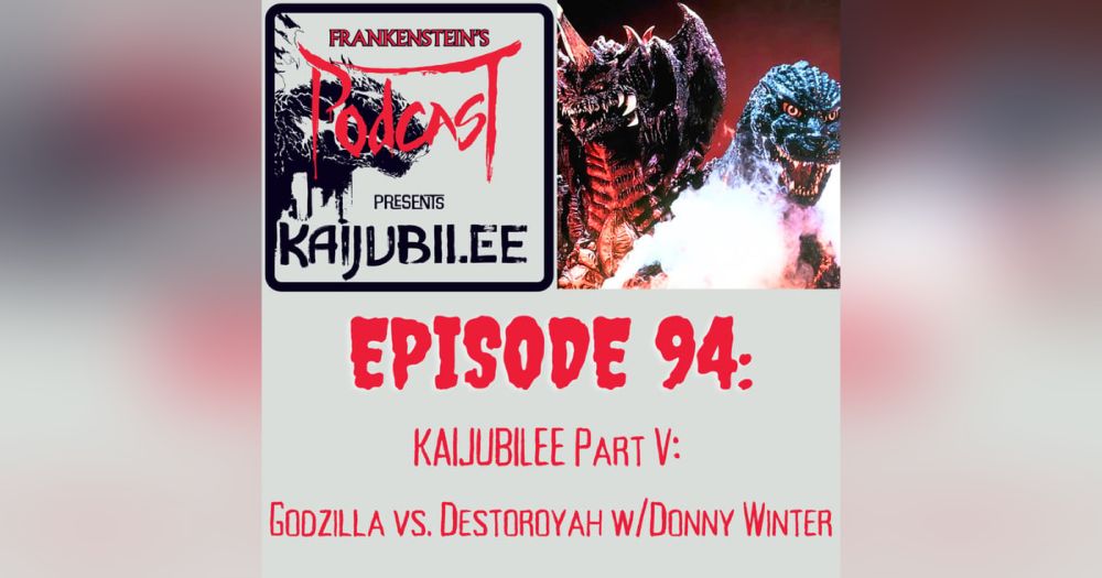 94. KAIJUBILEE Part V: Godzilla vs. Destoroyah w/Donny Winter