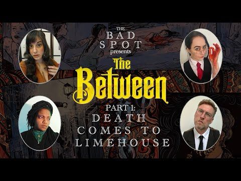 Death Comes To Limehouse | The Between: Actual Play | Part 1