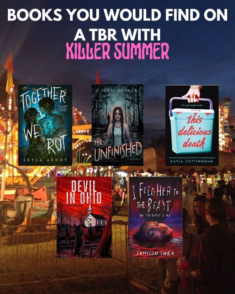 Books you would find on a TBR with Killer Summer: Together We Rot, The Unfinished, This Delicious Death, Devil in Ohio, I Feed Her to the Beast and the Beast is Me