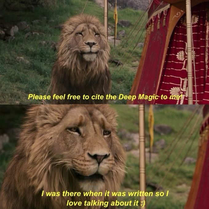 The meme of Aslan from The Lion, The Witch, and the Wardrobe except instead he's saying "Please feel free to cite the Deep Magic to me! I was there when it was written so I love talking about it :)"