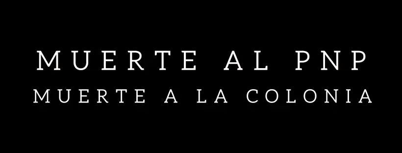 Muerte al PNP. Muerte a la colonia.
