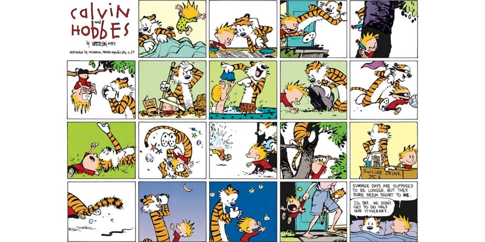 A Calvin and Hobbes Sunday color comic strip by Bill Waterson, dated June 29, 1993. It is 20 panels and mostly wordless. Panels depict Calvin and Hobbes actively and imaginatively playing outside. In the final panel, Calvin - whose mom has just dragged him to bed - says, "Summer days are supposed to be longer. But they sure seem short to me." Hobbes replies, "I'll say. We didn't get to do half our itinerary!"