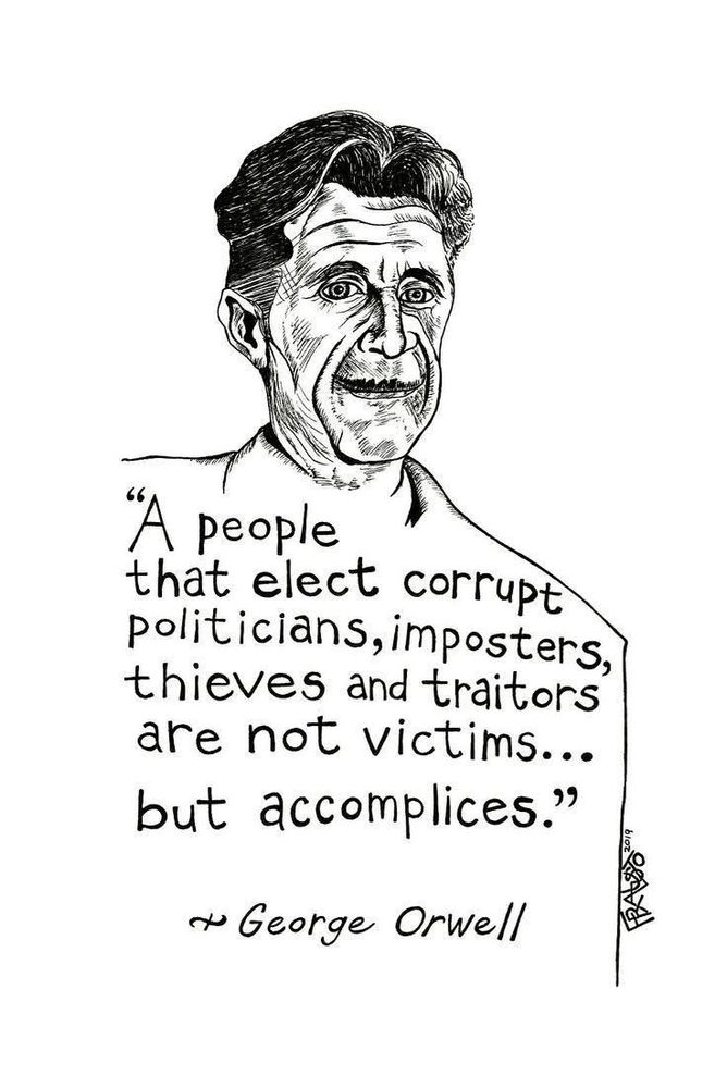 Caricature of George Orwell, with the quote: “A people that elect corrupt politicians, imposters, thrives and traitors are not victims … but accomplices.” 