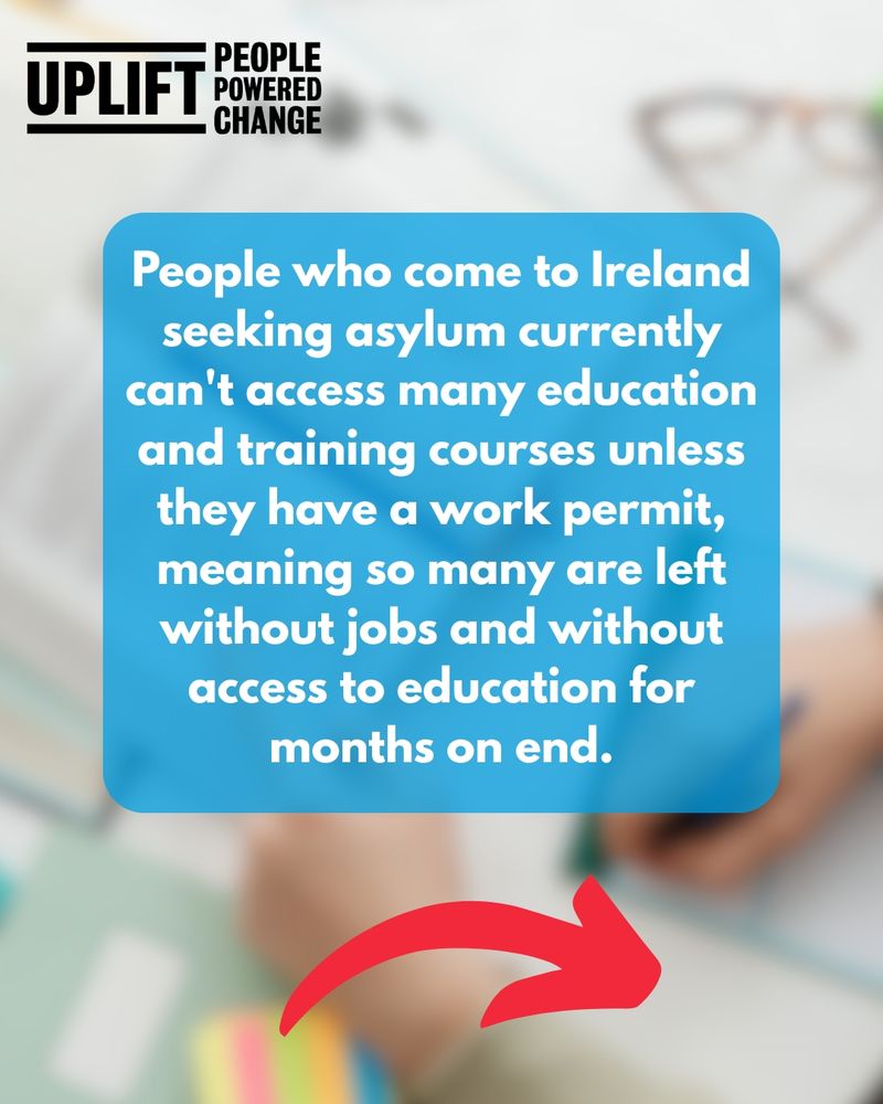 Image with text: People who come to Ireland seeking asylum currently can't access many education and training courses unless they have a work permit, meaning so many are left without jobs and without access to education for months on end.

