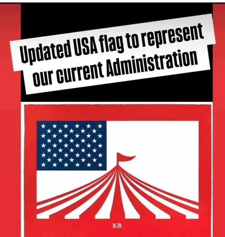A satirical image depicting a redesigned U.S. flag. The top caption reads, “Updated USA flag to represent our current Administration.” The flag design shows the usual blue field of white stars in the top left, but instead of stripes, the right side is replaced by red-and-white circus tent stripes converging at a center pole with a red flag on top, suggesting the country is being run like a circus. 