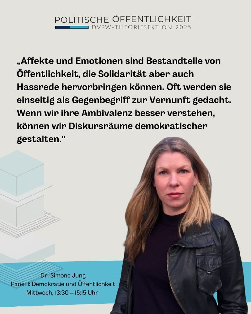 Zitat im Bild: „Affekte und Emotionen sind Bestandteile von Öffentlichkeit, die Solidarität aber auch Hassrede hervorbringen können. Oft werden sie einseitig als Gegenbegriff zur Vernunft gedacht. Wenn wir ihre Ambivalenz besser verstehen, können wir Diskursräume demokratischer gestalten.“

Darunter ist wieder ein Foto der Referentin, rechts unten. Sie hat blonde, glatte, mittellange Haare, trägt ein dunkles Oberteil und darüber eine schwarze Lederjacke. 