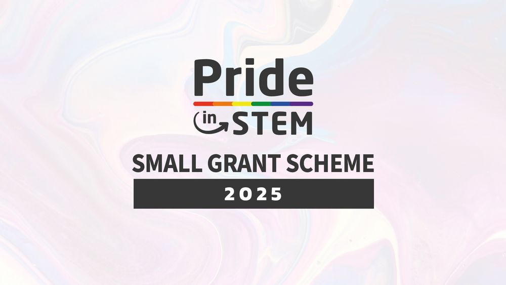 Pride in STEM logo and the text Small Grant Scheme 2025 on a colorful background.