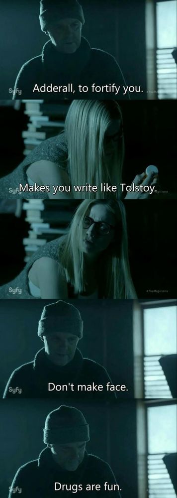 Stills from Syfy's The Magicians. Russian teacher says to student: 
Adderall to fortify you.
Makes you write like Tolstoy.
Don't make face.
Drugs are fun.