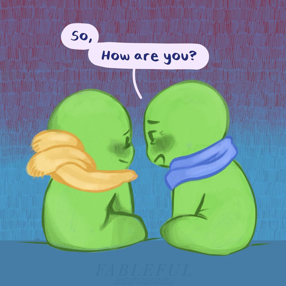 “So how are you?” Asked blue scarf.