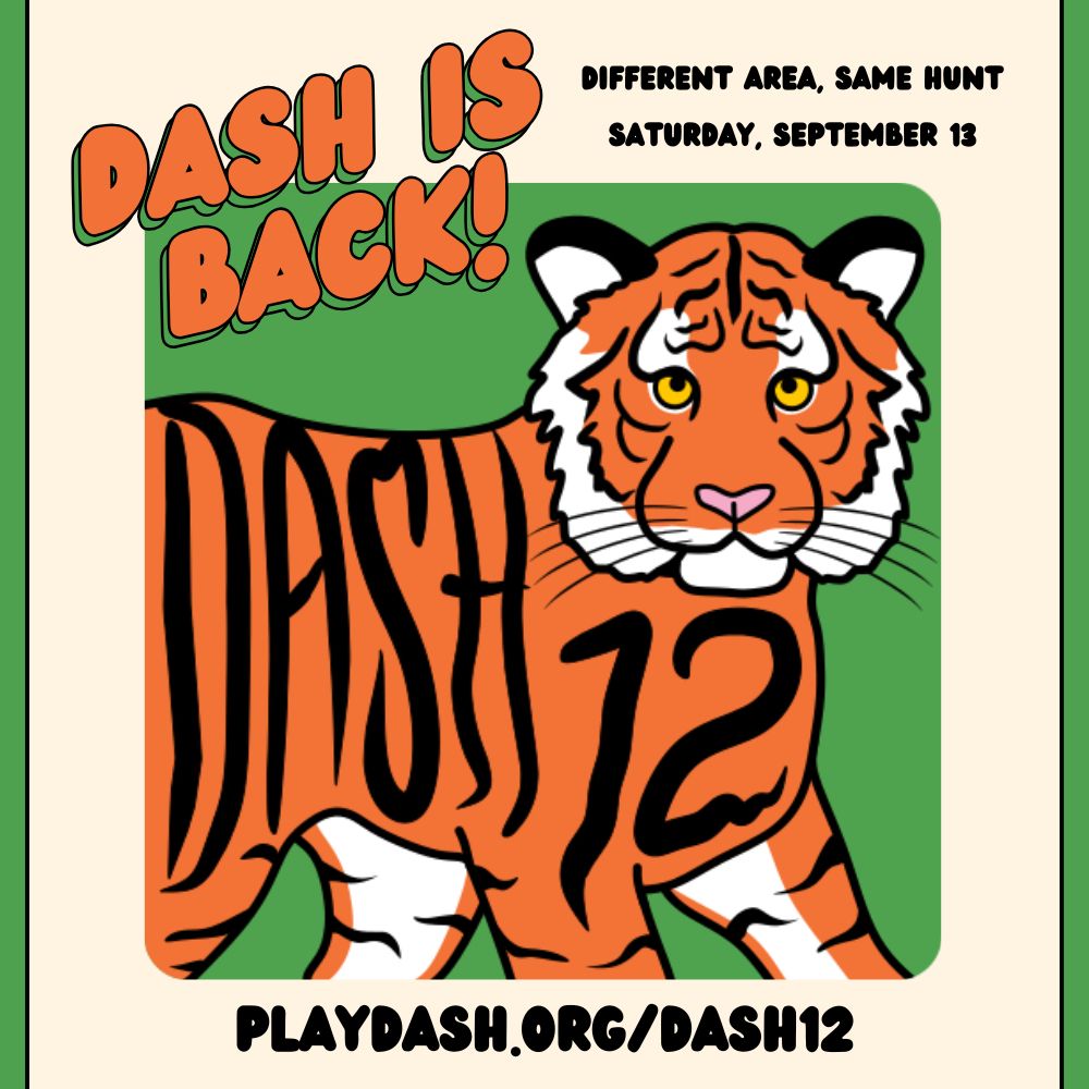 An illustration of a tiger with stripes forming the letters "DASH 12" and the text "DASH IS BACK! Different Area Same Hunt. Saturday, September 13" with a URL: playdash.org/dash12