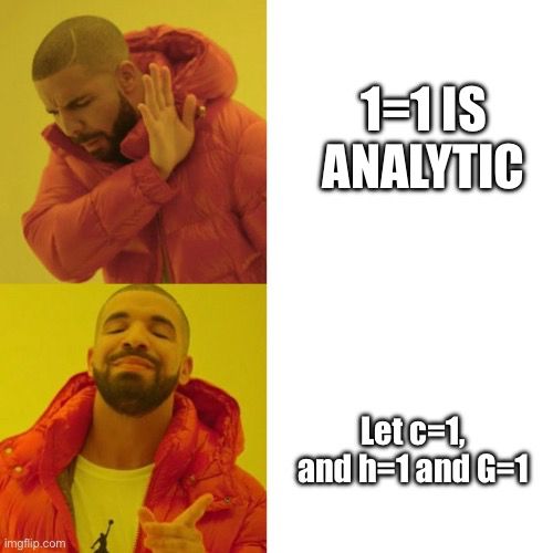IMAGE DESCRIPTION:
Drake meme
Yuck: “1=1 IS ANALYTIC”; 
Nice: “Let c=1, and h=1 and G=1”