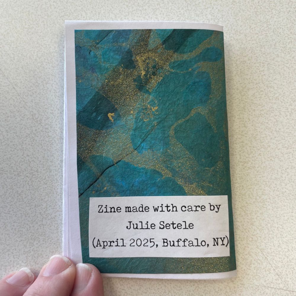 Green and gold abstract background. Text reads: “zine made with care by Julie Setele (April 2025, Buffalo, NY)”