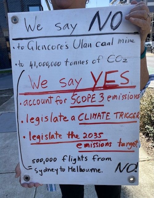 We say NO
* to Glencore's Ulan coal mine
* to 41,000,000 tones of CO2
We say YES
* account for SCOPE 3 emissions
* legislate a CLIMATE TRIGGER
* legislate the 2035 emissions target