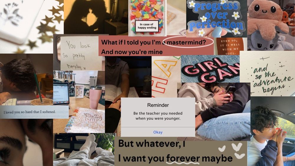 Collage photo: gold stars, silhouette of two people touching foreheads, confetti case containing a label that says: BREAK IN CASE OF HAPPY ENDING; sticker that says PROGRESS OVER PERFECTION; a happy octopus plushie sitting on top of a frowney octopus plushie; typography that reads AND SO THE ADVENTURE BEGINS; a patch that reads GIRL GANG on a denim jacket; the word HABIBI embrodered on a sweatshirt; a teacher planner on a desk; a man holding a woman's hand across a restraurant table; a couple relaxing on a couch; dijon lyrics: WHATEVER, I WANT YOU FOREVER, MAYBE; a sticky note that says "you look so pretty today"; taylor swift lyrics that read: WHAT IF I TOLD YOU I'M THE MASTERMIND AND NOW YOU'RE MINE; a couple cuddling on a couch