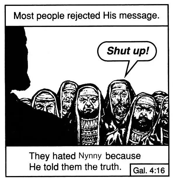 Tract meme about people rejecting Jesus' message with bottom text

"They hated Nynny because He told the the truth."