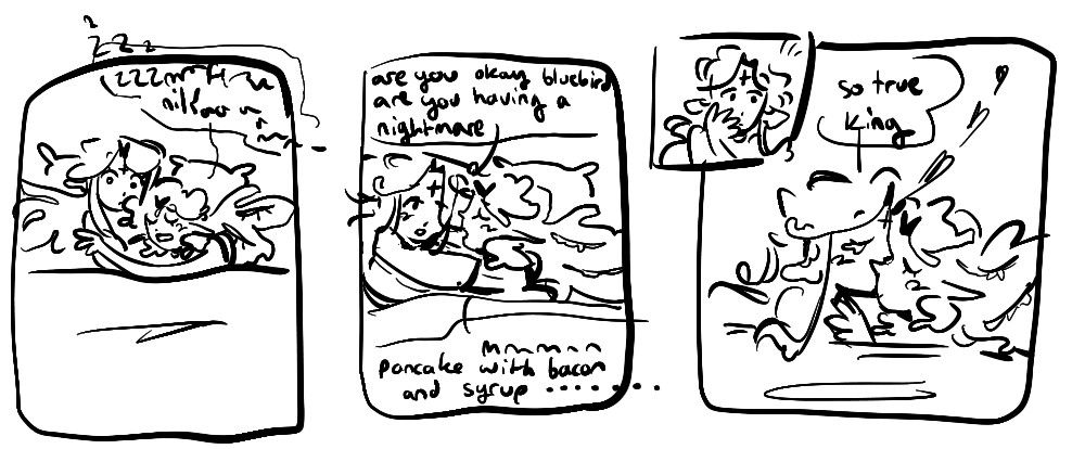 shadow milk sleep talks.
"are you okay bluebird are you having a nightmare"
"pancake with bacon and syrup...."
"so true king. ♡"