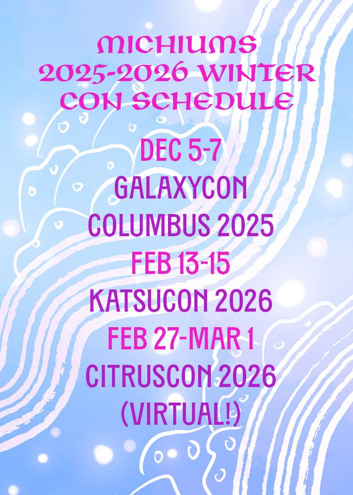 Michiums upcoming con schedule they will be at galaxycon Columbus in December 2025, then will be at katsucon in February 2026, followed by citrus con, a virtual comic con also in February 