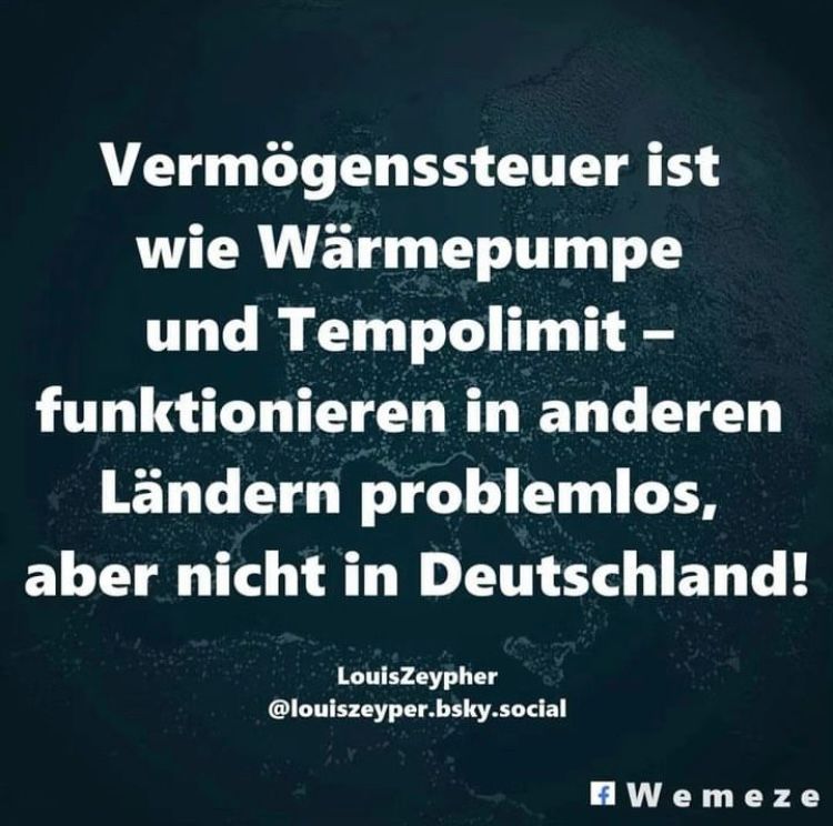 Vermögenssteuer ist wie Wärmepumpe und Tempolimit - funktionieren in anderen Ländern problemlos, aber nicht in Deutschland!
LouisZeypher
@louiszeyper.bsky.social
Wemeze