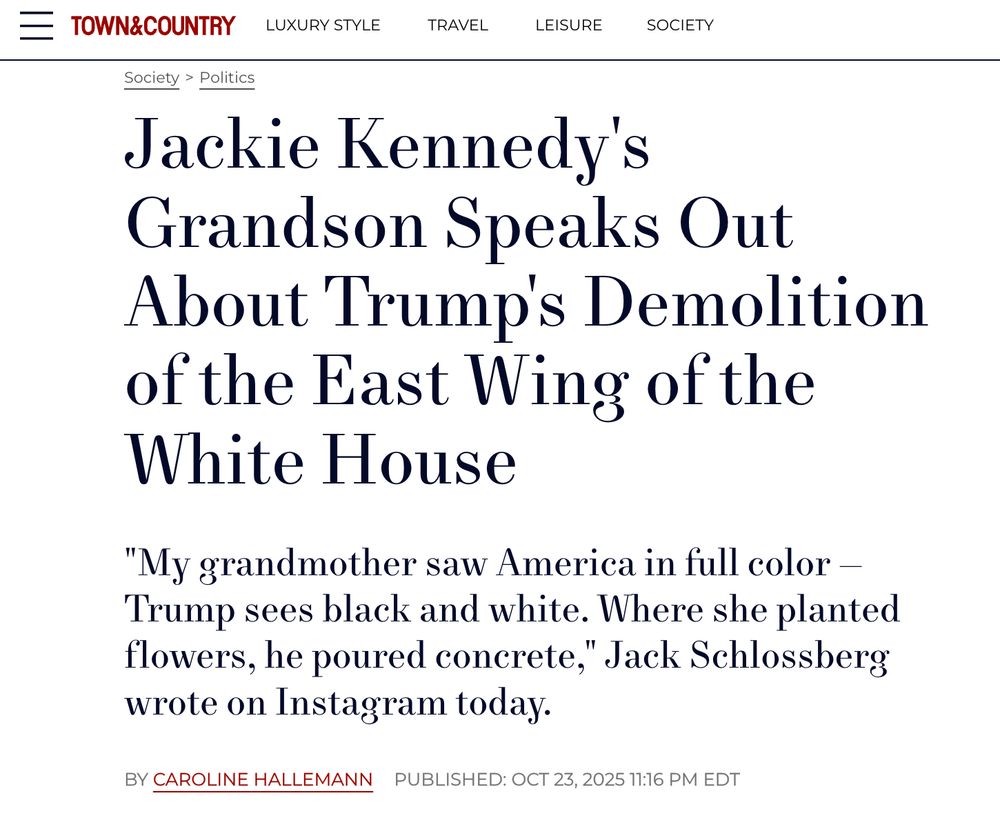 A Town & Country headline reads, "Jackie Kennedy's Grandson Speaks Out About Trump's Demolition of the East Wing of the White House." The dek says, "'My grandmother saw America in full color – Trump sees in black and white. Where she planted flowers, he poured concrete,' Jack Schlossberg wrote on Instagram today."