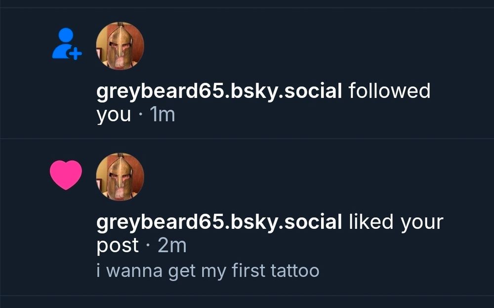 Greybeard65 following me just based off one skeet about wanting to get my first tattoo 