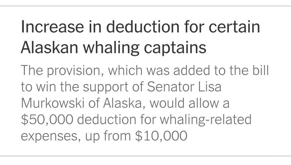 Increase in deduction for certain
Alaskan whaling captains

The provision, which was added to the bill to win the support of Senator Lisa Murkowski of Alaska, would allow a $50,000 deduction for whaling-related expenses, up from $10,000