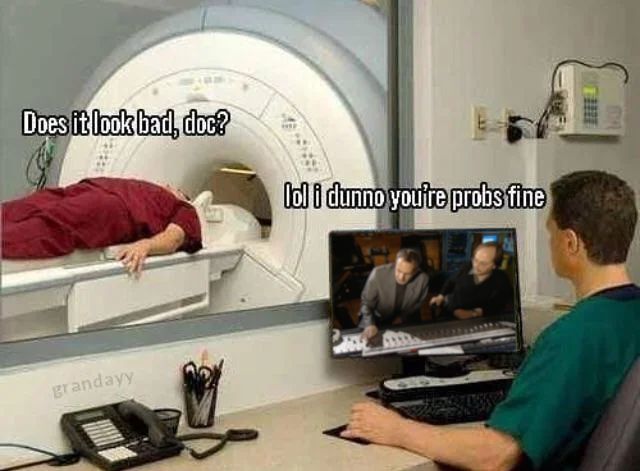 The image shows a person lying inside an MRI machine with their head resting on the opening of the machine. Above them, there is a text that reads, “Does it look bad, doc?" Below this text, there is an MRI tech watching the Steely Dan Aja documentary. He says "lol i dunno you're probs fine"