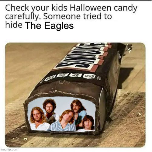 Meme with Snickers candy bar, cutaway to show a photo of The Eagles. Caption reads:

Check your kids Halloween candy carefully. Someone tried to hide The Eagles