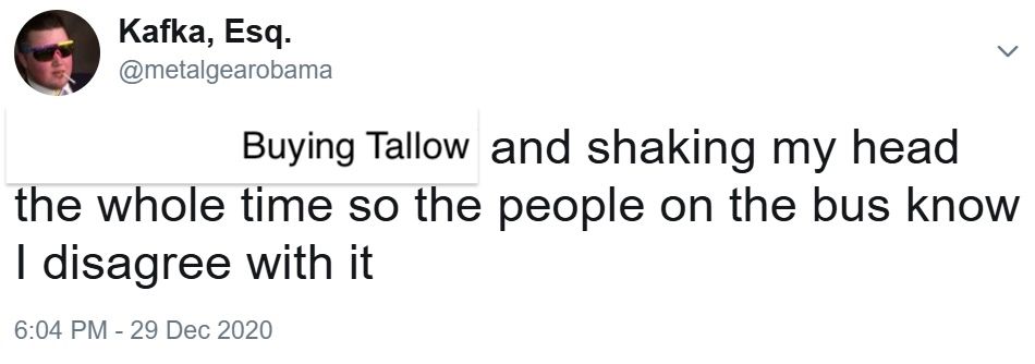 Buying Tallow and shakign my head the whole time so the people on the bus know I disagree with it