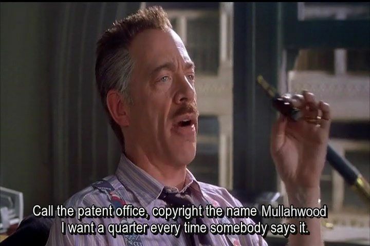 JJ Jameson from Spiderman (2002)

"Call the patent office, copyright the name Mullahwood. I want a quarter every time somebody says it."